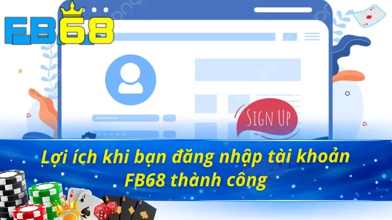 Hướng Dẫn Cách Đăng Nhập Tài Khoản FB68 Nhanh Chóng 4 Khám phá những lợi ích khi có cách đăng nhập tài khoản FB68 thành công