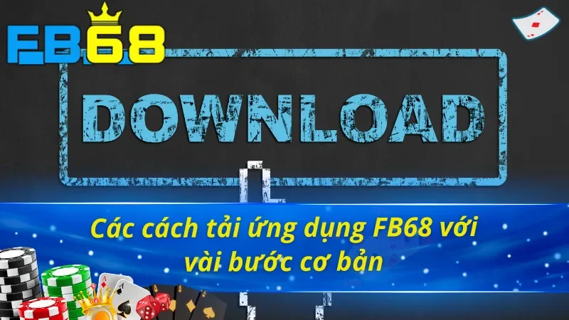 Cách Tải App FB68 An Toàn Và Chính Xác Không Gặp Rủi Ro 3 03 cách tải app FB68 hiện đang được hỗ trợ