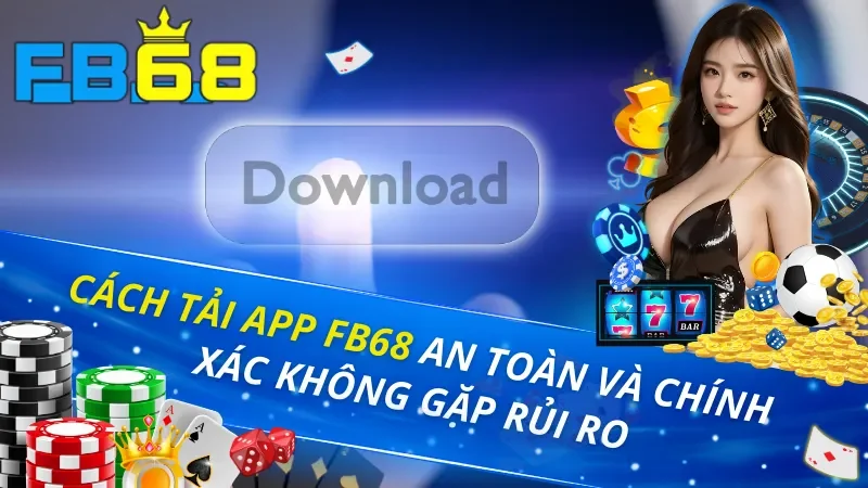 Cách Tải App FB68 An Toàn Và Chính Xác Không Gặp Rủi Ro 6 Cách Tải App FB68