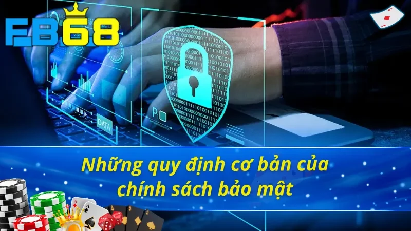 Chính Sách Bảo Mật FB68 Bảo Vệ Những Thông Tin Quan Trọng 2 Các quy định quan trọng của chính sách bảo mật FB68
