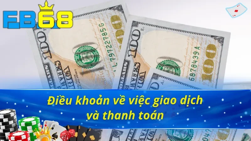 Cập Nhật Điều Khoản Và Điều Kiện FB68 Mới Nhất Hôm Nay 3 Điều khoản và điều kiện FB68 về việc giao dịch thanh toán