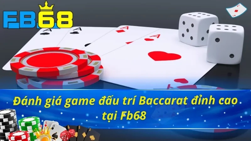 Baccarat - Trò Chơi Đánh Bạc Online Vạn Người Mê Tại FB68 6 Những điểm nổi bật về dịch vụ, siêu phẩm Baccarat FB68