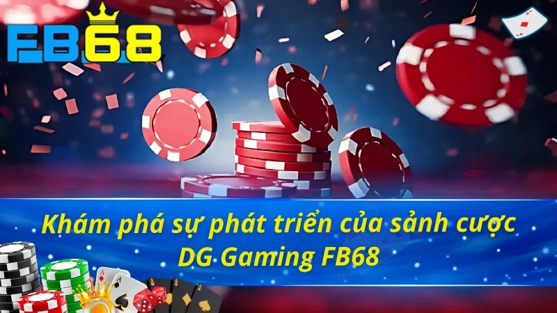 DG Gaming: Sảnh Casino Siêu Hot Trúng Thưởng Siêu Khủng Tại FB68 2 Khám phá sự phát triển của sảnh casino DG Gaming FB68
