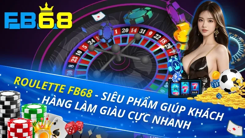Roulette - Siêu Phẩm Giúp Khách Hàng Làm Giàu Cực Nhanh Cùng FB68 2 Roulette FB68