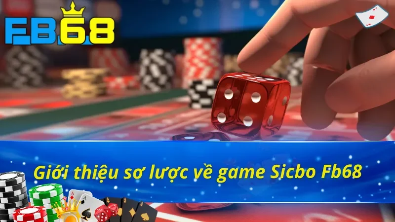 Sicbo - Nâng Niu Cảm Xúc Hội Viên Cùng Tiền Thưởng Lớn Cùng FB68 2 Thông tin cơ bản về game casino sicbo FB68