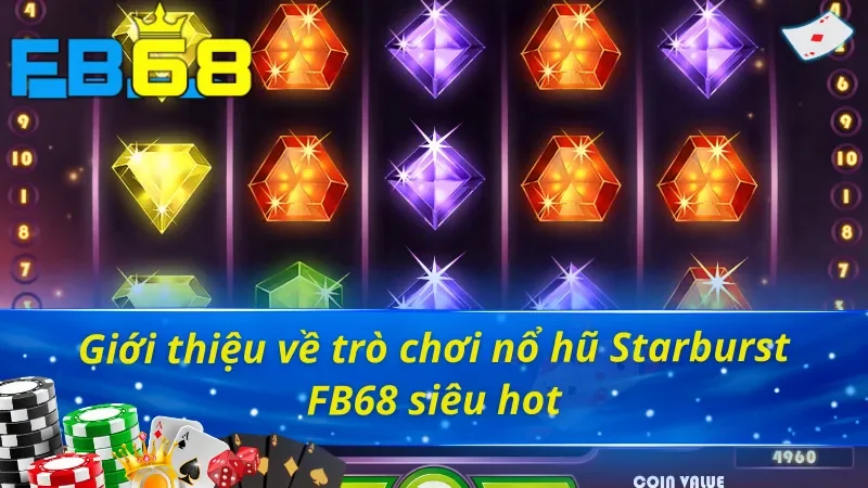 Starburst - Trò Chơi Nổ Hũ Uy Tín Hấp Dẫn Nhất FB68 Hiện Nay 2 Giới thiệu những nét cơ bản về trò chơi nổ hũ Starburst FB68