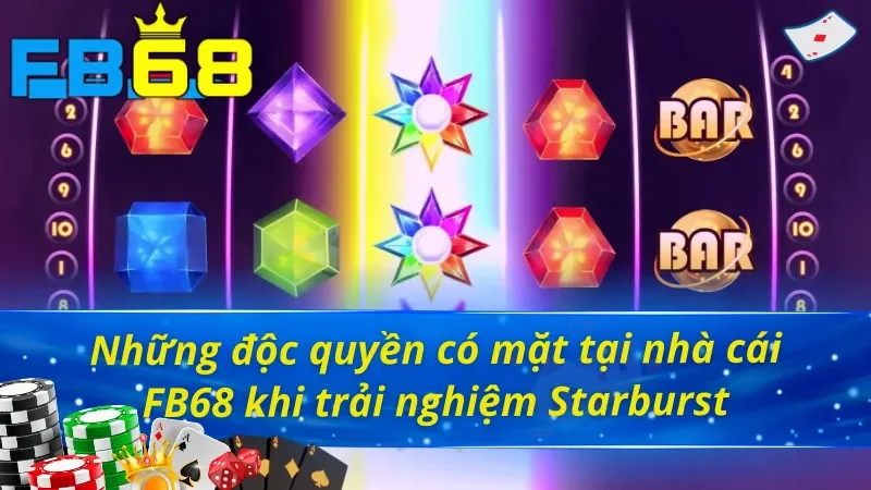 Starburst - Trò Chơi Nổ Hũ Uy Tín Hấp Dẫn Nhất FB68 Hiện Nay 5 Điểm qua một số độc quyền có mặt tại Starburst FB68
